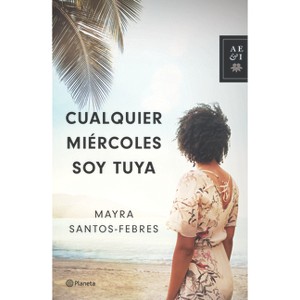 Cualquier Miércoles Soy Tuya - by  Mayra Santos-Febres (Paperback) - 1 of 1