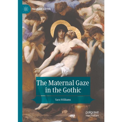 The Maternal Gaze in the Gothic - (Palgrave Gothic) by  Sara Williams (Hardcover)