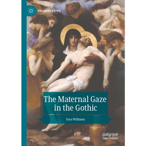 The Maternal Gaze in the Gothic - (Palgrave Gothic) by  Sara Williams (Hardcover) - 1 of 1
