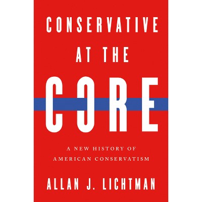Conservative at the Core - by  Allan J Lichtman (Hardcover)