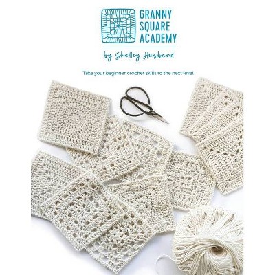 Granny Square Academy - by  Shelley Husband (Paperback)