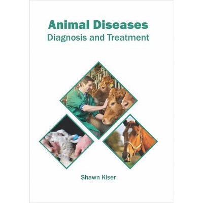 Animal Diseases: Diagnosis and Treatment - by  Shawn Kiser (Hardcover)