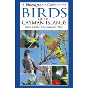 A Photographic Guide to the Birds of the Cayman Islands - by  Patricia E Bradley & Yves-Jacques Rey-Millet (Paperback) - 1 of 1