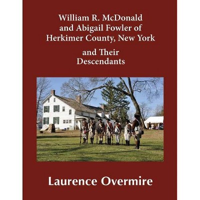 William R. McDonald and Abigail Fowler of Herkimer County, New York and Their Descendants - by  Laurence Overmire (Paperback)