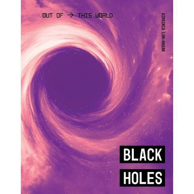 Black Holes - (Out of This World) by  Virginia Loh-Hagan (Paperback)