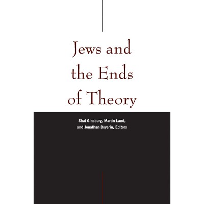 Jews and the Ends of Theory - by  Shai Ginsburg & Martin Land & Jonathan Boyarin (Paperback)