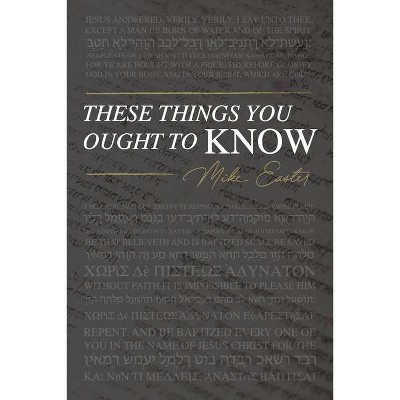 These Things You Ought To Know - by  Mike Easter (Paperback)