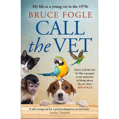 Call the Vet: My Life as a Young Vet in the 1970s - by  Bruce Fogle (Paperback)