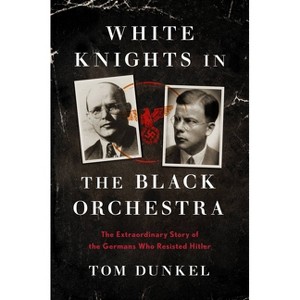 White Knights in the Black Orchestra - by  Tom Dunkel (Hardcover) - 1 of 1