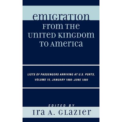 Emigration from the United Kingdom to America - by  Ira A Glazier (Hardcover)