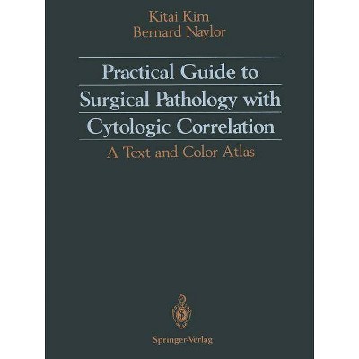 Practical Guide to Surgical Pathology with Cytologic Correlation - by  Kitai Kim & Bernard Naylor (Paperback)