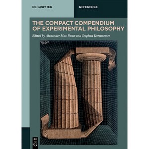 The Compact Compendium of Experimental Philosophy - (De Gruyter Reference) by  Alexander Max Bauer & Stephan Kornmesser (Paperback) - 1 of 1