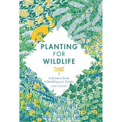 Planting for Wildlife - by  Jane Moore (Hardcover)