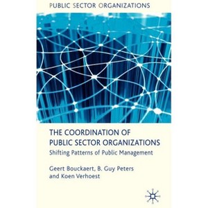 The Coordination of Public Sector Organizations - by  Geert Bouckaert & B Guy Peters & Koen Verhoest (Hardcover) - 1 of 1