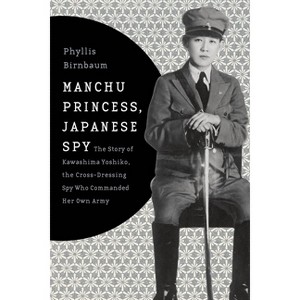 Manchu Princess, Japanese Spy - (Asia Perspectives: History, Society, and Culture) by Phyllis Birnbaum - 1 of 1