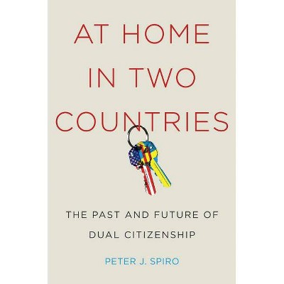 At Home in Two Countries - (Citizenship and Migration in the Americas) by  Peter J Spiro (Hardcover)