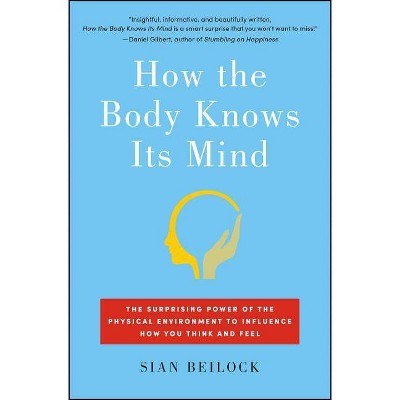 How the Body Knows Its Mind - by  Sian Beilock (Paperback)