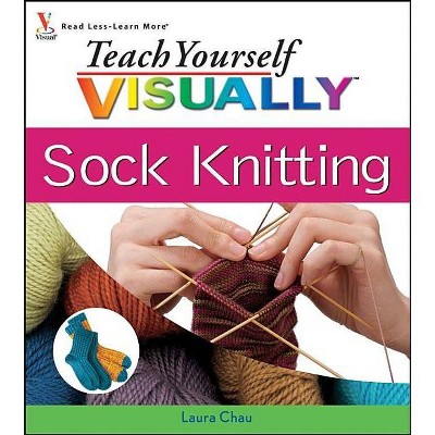 Teach Yourself VISUALLY Sock Knitting - (Teach Yourself Visually) by  Laura Chau (Paperback)