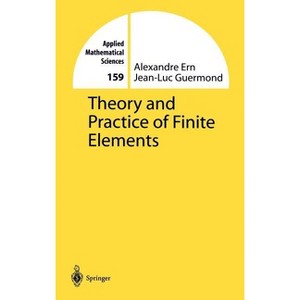 Theory and Practice of Finite Elements - (Applied Mathematical Sciences) by  Alexandre Ern & Jean-Luc Guermond (Hardcover) - 1 of 1