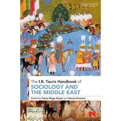 The I.B. Tauris Handbook of Sociology and the Middle East - (I B Tauris Handbooks) by  Fatma Müge Göçek & Gamze Evcimen (Paperback)