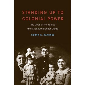 Standing Up to Colonial Power - (New Visions in Native American and Indigenous Studies) by  Renya K Ramirez (Hardcover) - 1 of 1