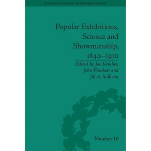 Popular Exhibitions, Science and Showmanship, 1840-1910 - (Sci & Culture in the Nineteenth Century) by  Joe Kember & John Plunkett & Jill A Sullivan - 1 of 1