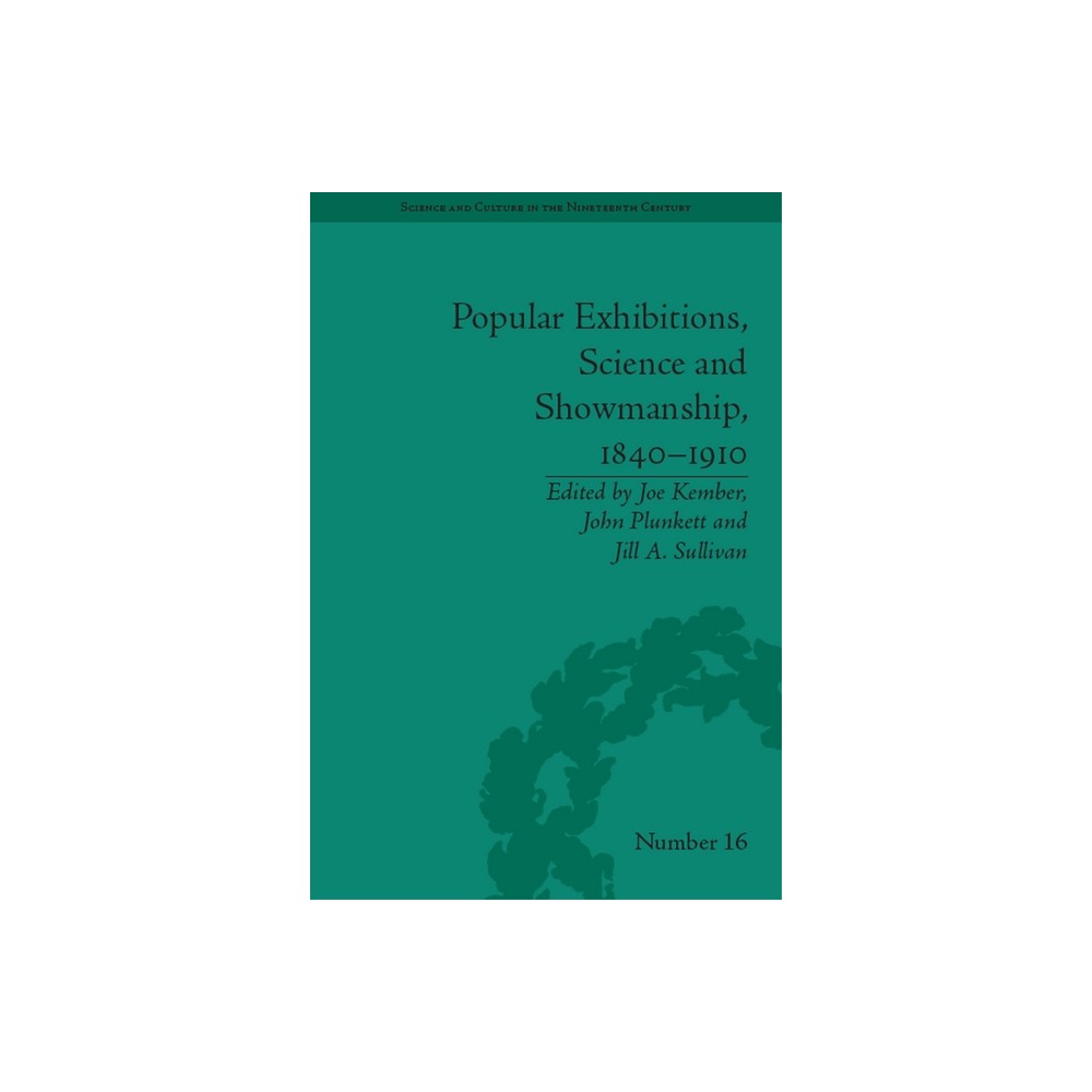 Popular Exhibitions, Science and Showmanship, 1840-1910 - (Sci & Culture in the Nineteenth Century) by Joe Kember & John Plunkett & Jill A Sullivan