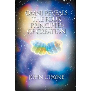 Omni Reveals the Four Principles of Creation - by  John L Payne (Paperback) - 1 of 1