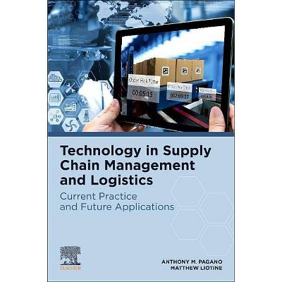 Technology in Supply Chain Management and Logistics - by  Anthony M Pagano & Matthew Liotine (Paperback)