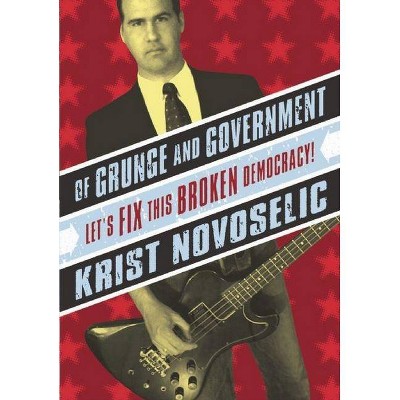 Of Grunge & Government - by  Krist Novoselic (Paperback)