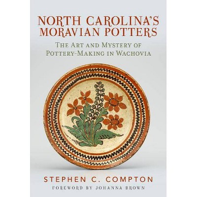 North Carolina's Moravian Potters - by  Stephen C Compton (Paperback)