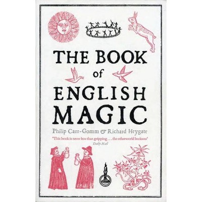 The Book of English Magic - by  Philip Carr-Gomm & Richard Heygate (Paperback)