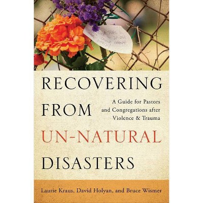 Recovering from Un-Natural Disasters - by  Laurie Ann Kraus (Paperback)