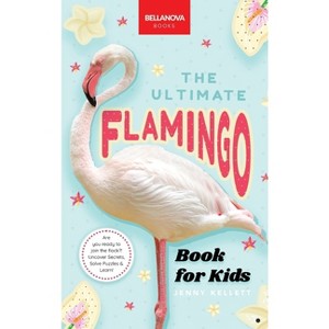 The Ultimate Flamingo Book for Kids - (Animal Books for Kids) by  Jenny Kellett (Hardcover) - 1 of 1