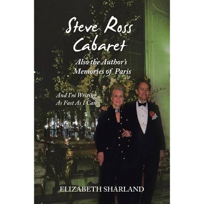 Steve Ross Cabaret Also the Author's Memories of Paris - by  Elizabeth Sharland (Paperback)