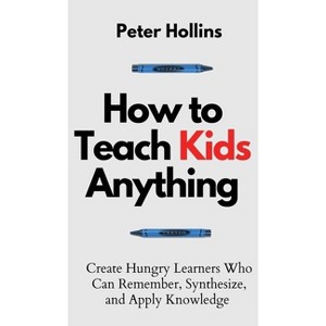 How to Teach Kids Anything - by  Peter Hollins (Hardcover) - 1 of 1