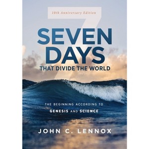 Seven Days That Divide the World, 10th Anniversary Edition - 10th Edition by  John C Lennox (Paperback) - 1 of 1