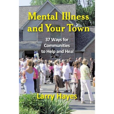 Mental Illness and Your Town - by  Larry Hayes (Paperback)