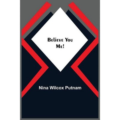 Believe You Me! - by  Nina Wilcox Putnam (Paperback)