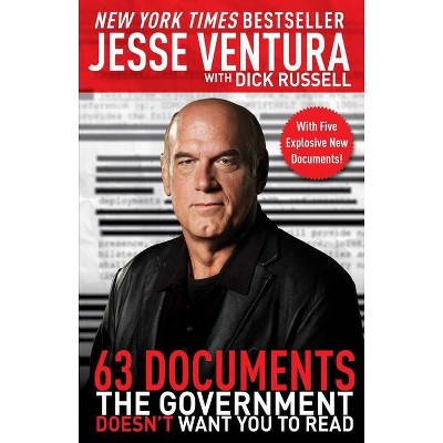 63 Documents the Government Doesn't Want You to Read - by  Jesse Ventura & Dick Russell (Paperback)