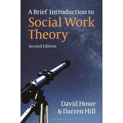 A Brief Introduction to Social Work Theory - 2nd Edition by  David Howe & Darren Hill (Hardcover)