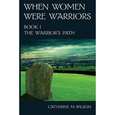 When Women Were Warriors Book I - by  Catherine M Wilson (Paperback)