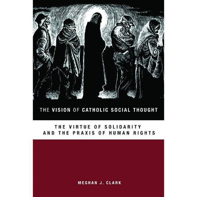 The Vision of Catholic Social Thought - by  Meghan J Clark (Paperback)