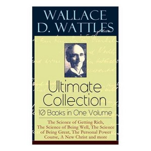 Wallace D. Wattles Ultimate Collection - 10 Books in One Volume - by  Wallace D Wattles & Frank T Merrill (Paperback) - 1 of 1
