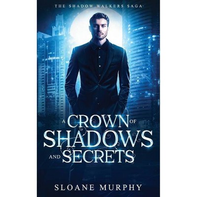 A Crown of Shadows and Secrets - (The Shadow Walker Saga) by  Sloane Murphy (Paperback)