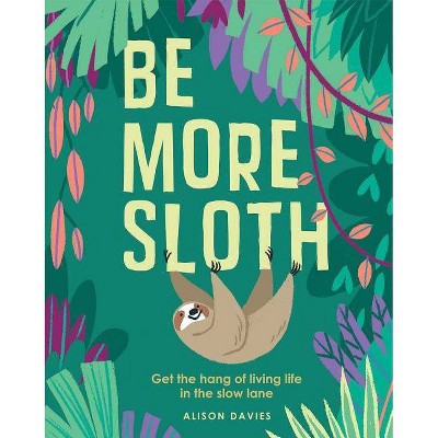 Be More Sloth - by  Alison Davies (Hardcover)