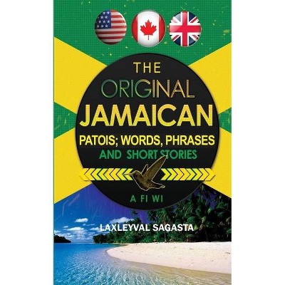 The Original Jamaican Patois; Words, Phrases and Short Stories - by  Laxleyval Sagasta (Paperback)