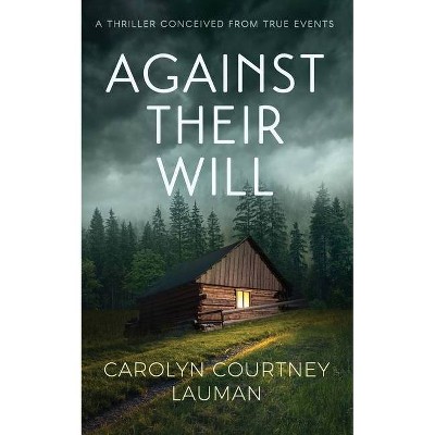 Against Their Will - by  Carolyn Courtney Lauman (Paperback)