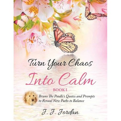 Turn Your Chaos Into Calm - (Lifestyle Journal) by  J J Jordan (Paperback)