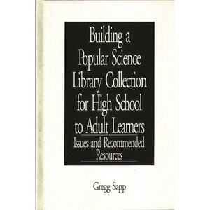 Building a Popular Science Library Collection for High School to Adult Learners - Annotated by  Gregg Sapp (Hardcover) - 1 of 1
